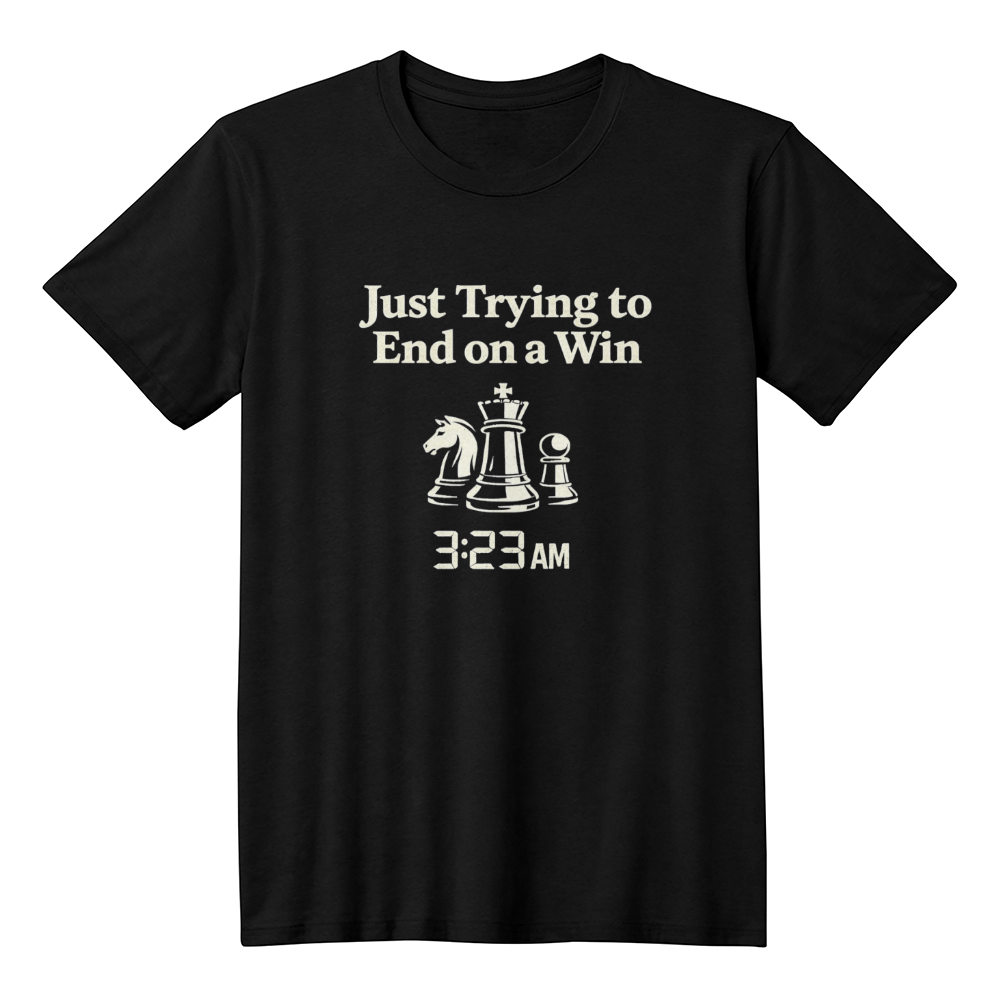 Chess T-Shirt - Just Trying To End On A Win